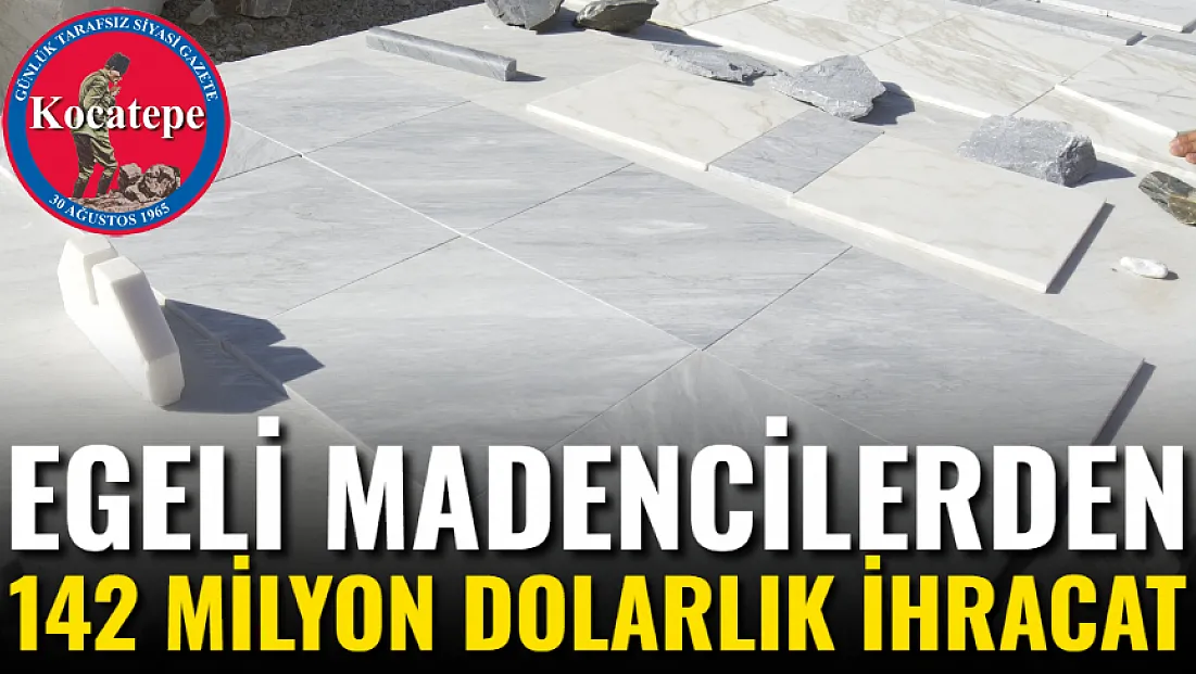 Egeli Madencilerden 142 Milyon Dolarlık İhracat