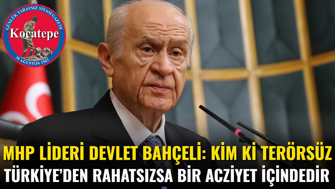 MHP Lideri Devlet Bahçeli: Kim Ki Terörsüz Türkiye’den Rahatsızsa Bir Acziyet İçindedir