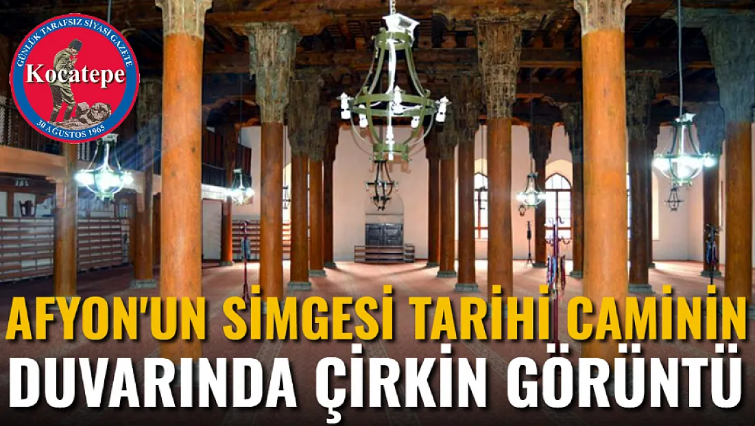 Afyon'un Simgesi Ulu Cami Duvarında Çirkin Görüntü!