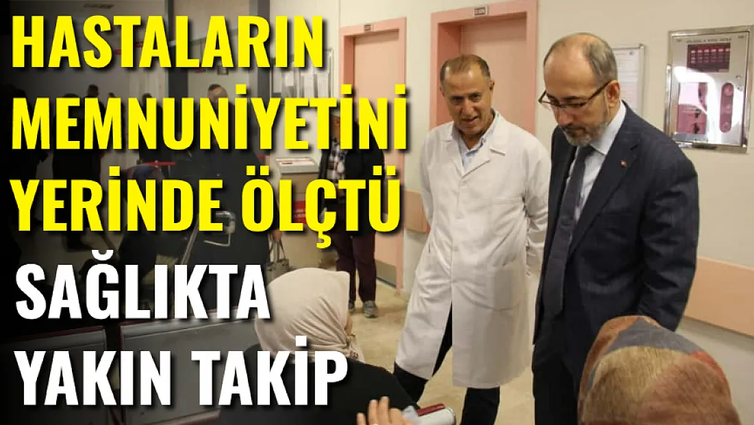 Hastaların Memnuniyetini Yerinde Ölçtü. Afyonkarahisar'da sağlıkta yakın takip!