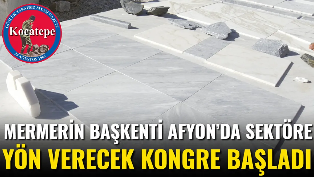 Mermerin Başkenti Afyon’da Sektöre Yön Verecek Kongre Başladı