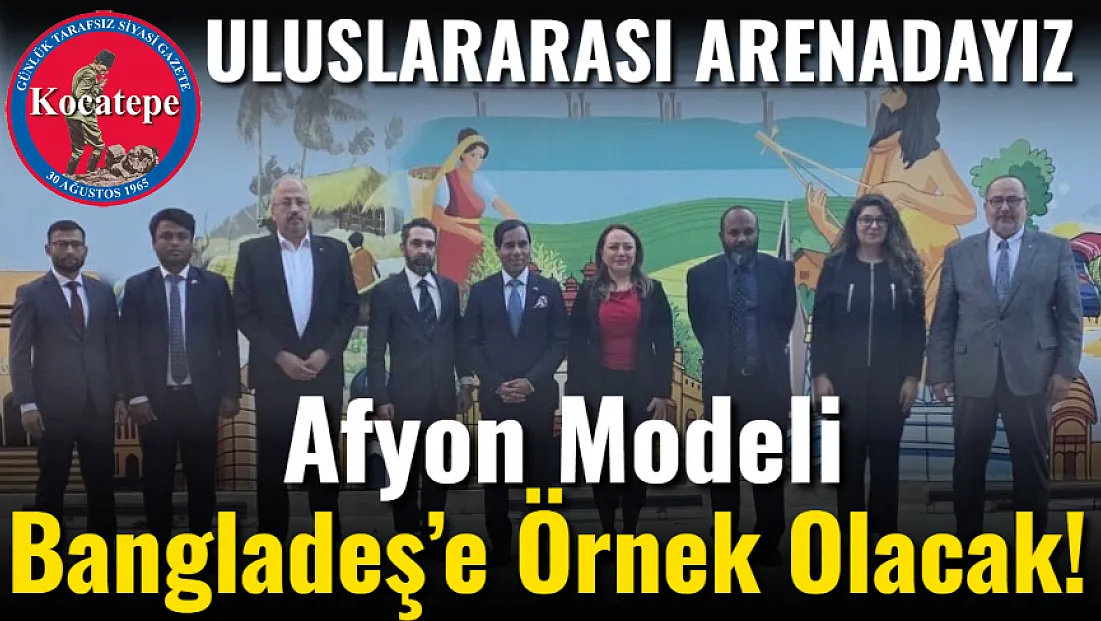 Afyon Modeli Bangladeş’e Örnek Olacak!
