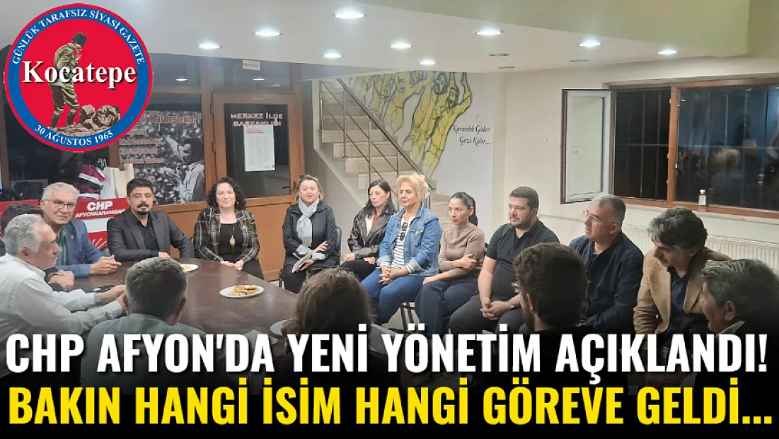 CHP Afyon'da Yeni Yönetim Açıklandı! Bakın Hangi İsim Hangi Göreve Geldi...