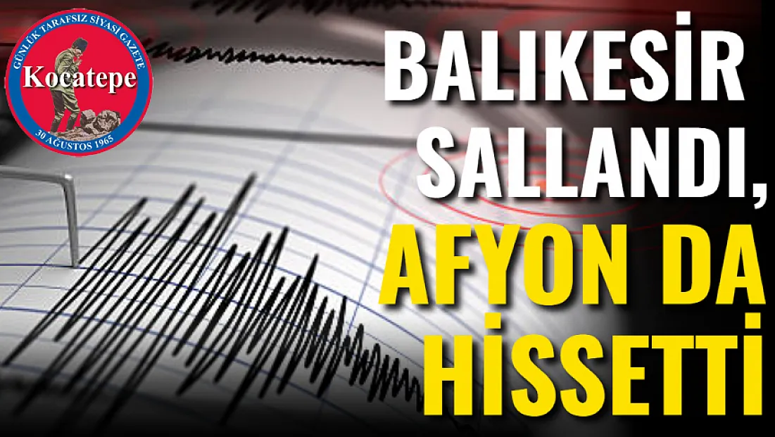 Balıkesir Sallandı, Afyon da Hissetti