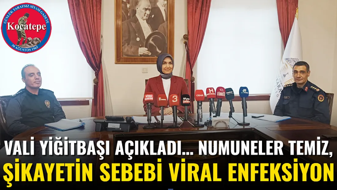 Vali Yiğitbaşı Açıkladı… Numuneler Temiz, Şikayetin Sebebi Viral Enfeksiyon