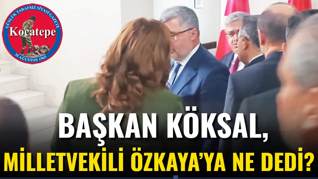 Başkan Köksal, Milletvekili Özkaya’ya Ne Dedi?