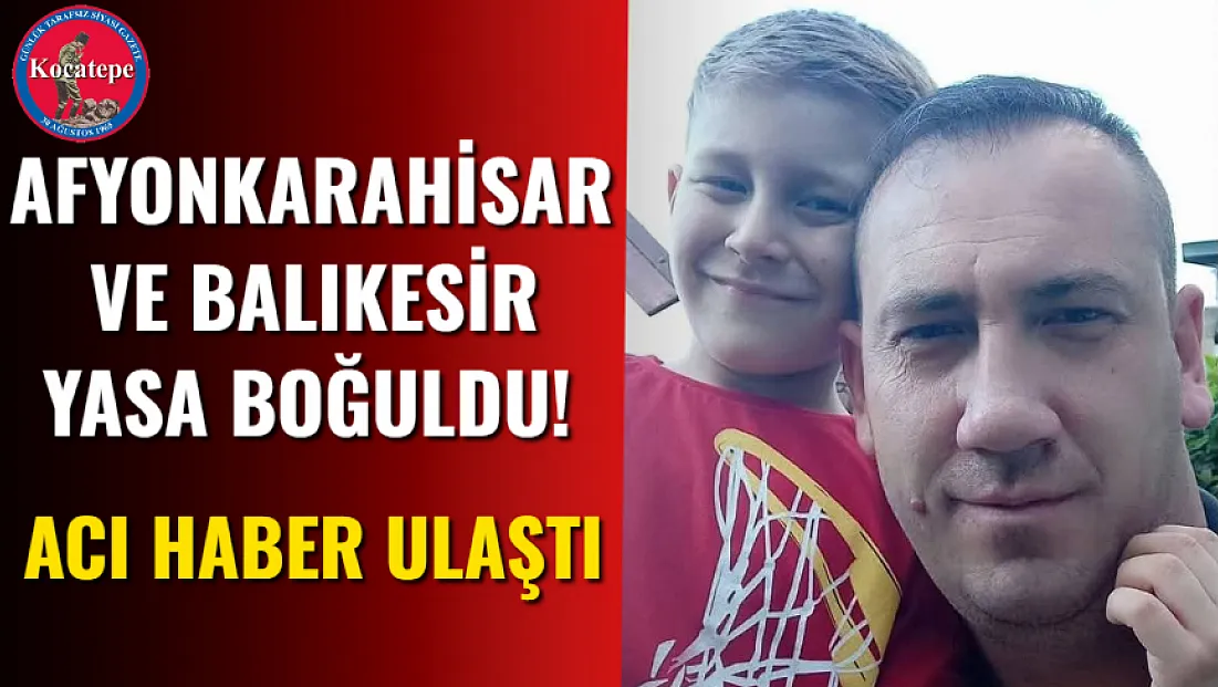 Afyonkarahisar ve Balıkesir Yasa Boğuldu! Acı Haber Ulaştı