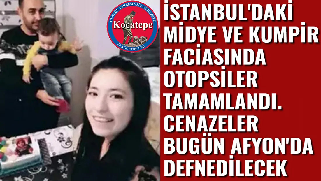 İstanbul'daki Midye ve Kumpir Faciasında Otopsiler Tamamlandı. Cenazeler Afyon'a Geldi