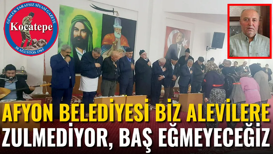 'Afyon Belediyesi Biz Alevilere Zulmediyor, Baş Eğmeyeceğiz'