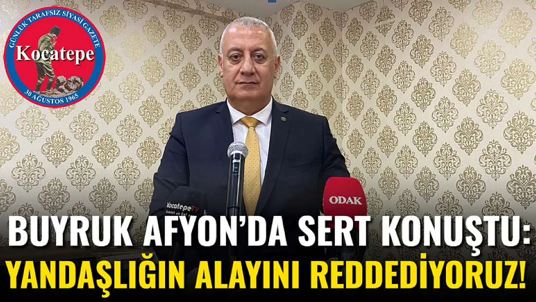Buyruk Afyon’da Sert Konuştu: Yandaşlığın Alayını Reddediyoruz!
