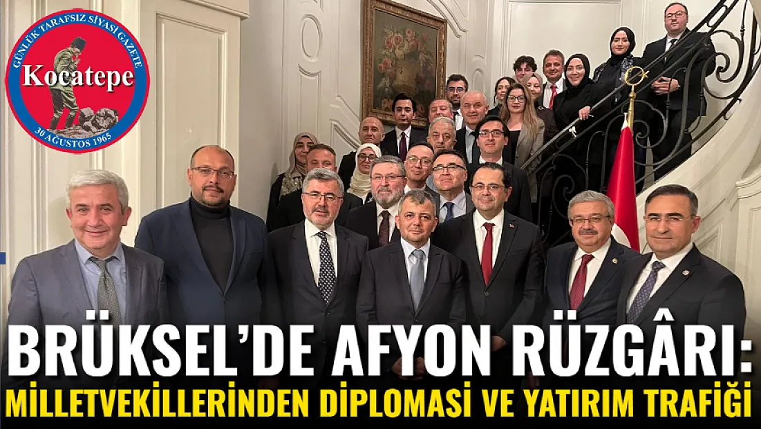 Brüksel’de Afyon Rüzgârı: Milletvekillerinden Diplomasi ve Yatırım Trafiği