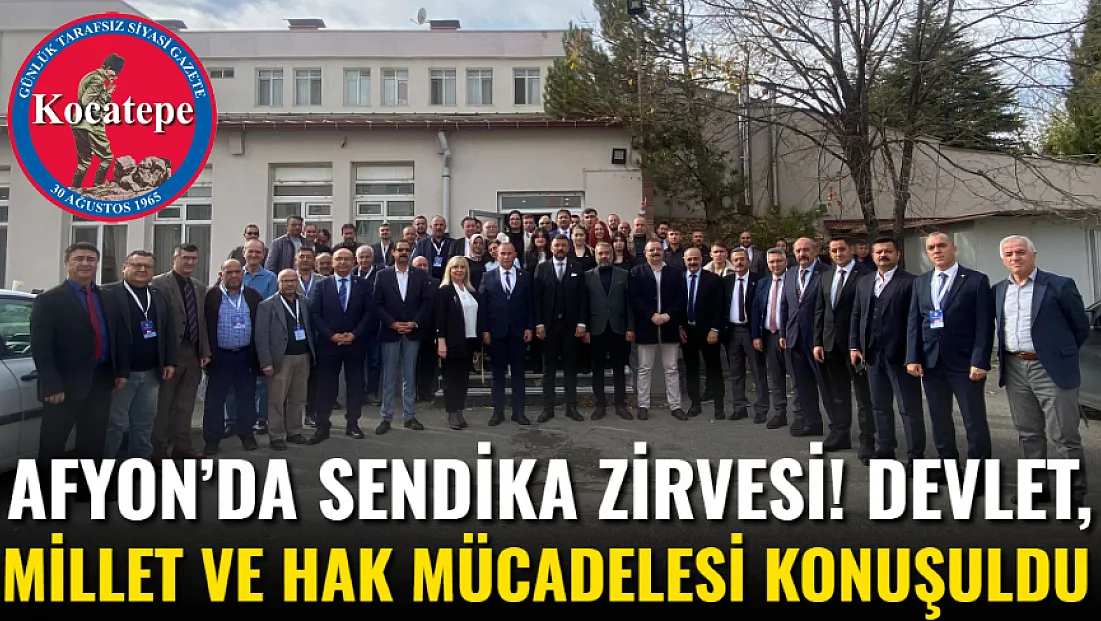 Afyon’da Sendika Zirvesi! Devlet, Millet ve Hak Mücadelesi Konuşuldu