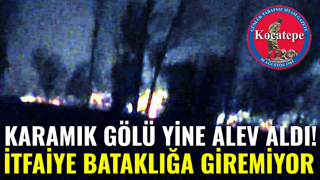 Karamık Gölü Yine Alev Aldı! İtfaiye Bataklığa Giremiyor