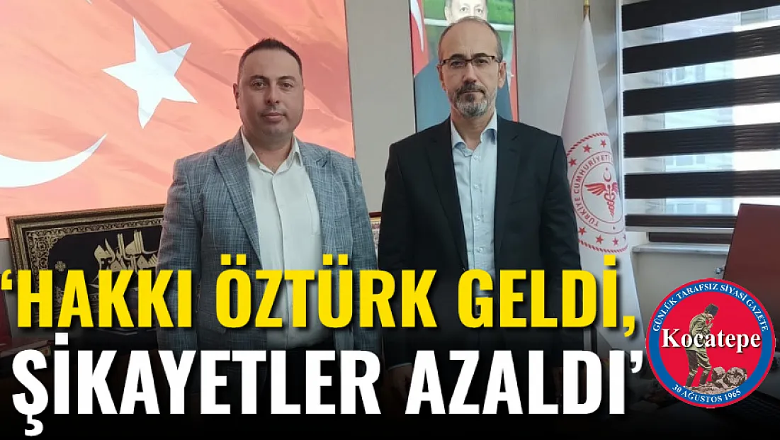 ‘Hakkı Öztürk Geldi, Şikayetler Azaldı’