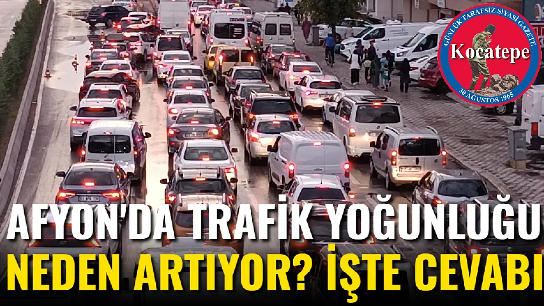Afyon'da Trafik Yoğunluğu Neden Artıyor? İşte Cevabı