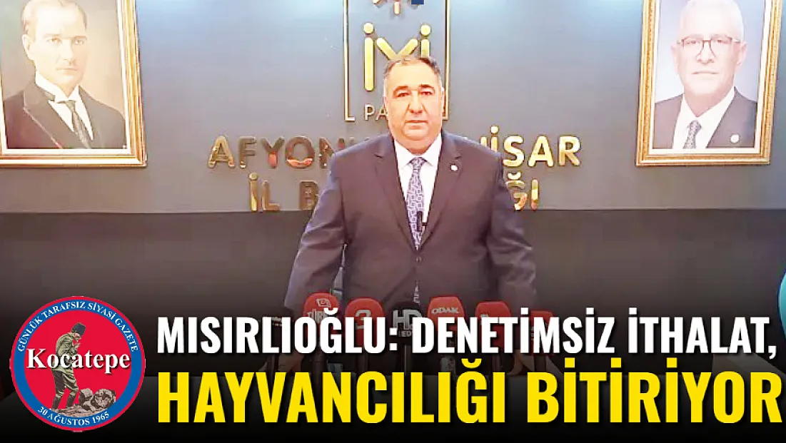 Mısırlıoğlu: Denetimsiz İthalat, Hayvancılığı Bitiriyor