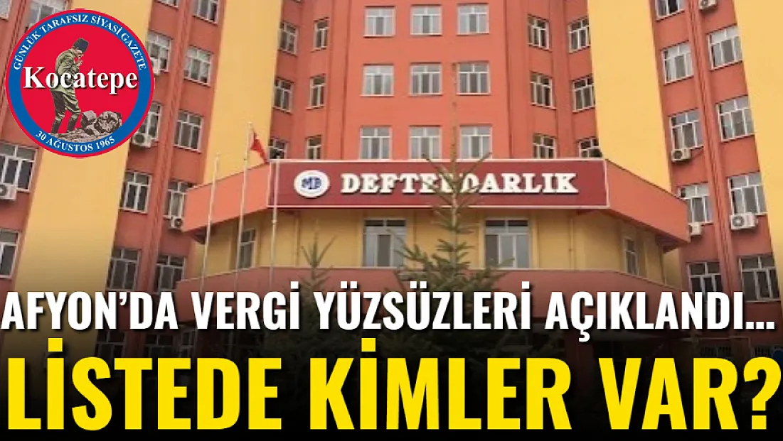 Afyon’da Vergi Yüzsüzleri Açıklandı… Listede Kimler Var?