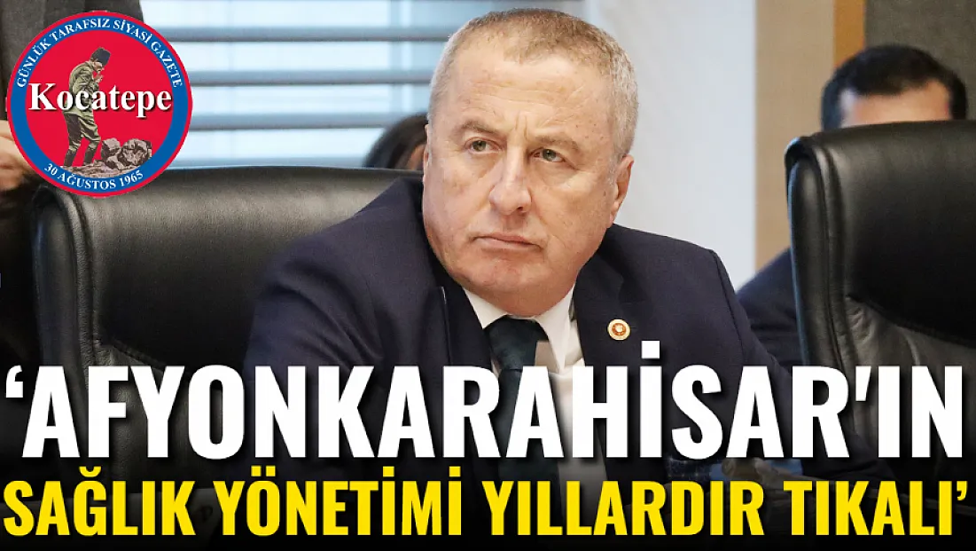 ‘Afyon’un Sağlık Yönetimi Yıllardır Tıkalı’