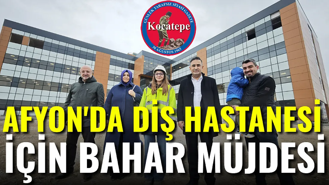 Afyon'da Diş Hastanesi İçin Bahar Müjdesi