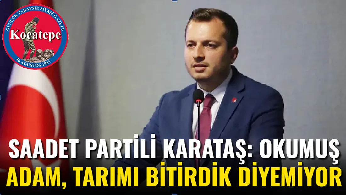 Saadet Partili Karataş: Okumuş Adam, Tarımı Bitirdik Diyemiyor