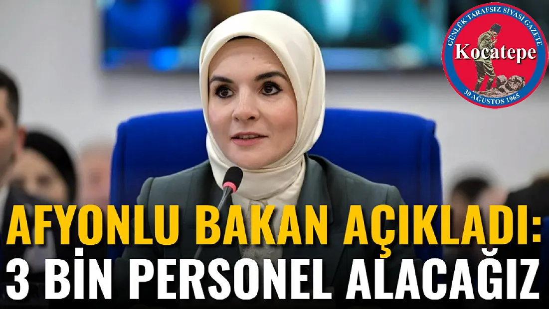 Afyonlu Bakan Açıkladı: 3 Bin Personel Alacağız