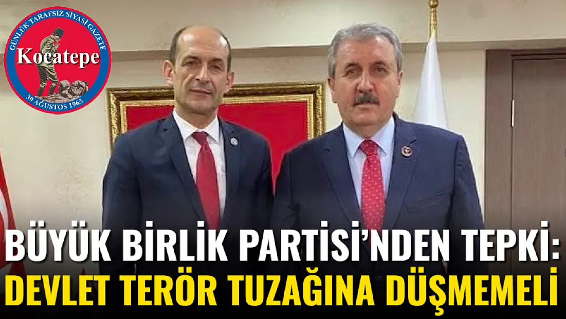 Büyük Birlik Partisi’nden Tepki: Devlet Terör Tuzağına Düşmemeli