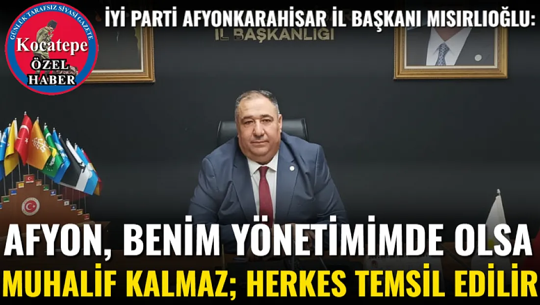 Afyon, Benim Yönetimimde Olsa Muhalif Kalmaz; Herkes Temsil Edilir