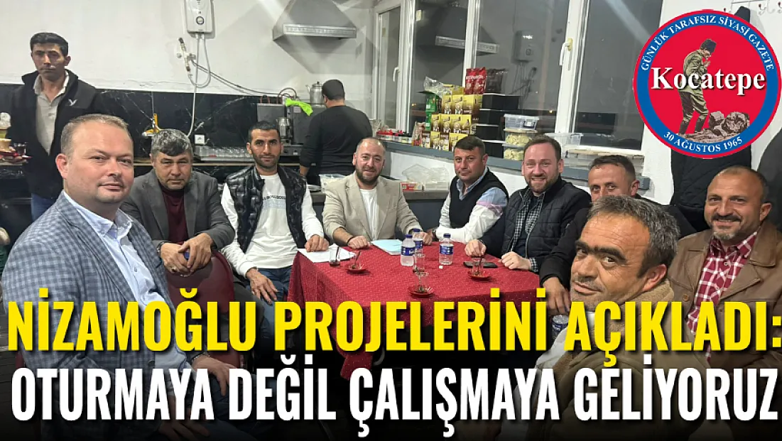 Nizamoğlu Projelerini Açıkladı: ‘Oturmaya Değil, Çalışmaya Geliyoruz!’