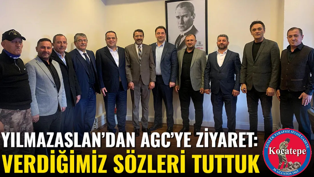 Yılmazaslan’dan AGC’ye Ziyaret: Verdiğimiz Sözleri Tuttuk
