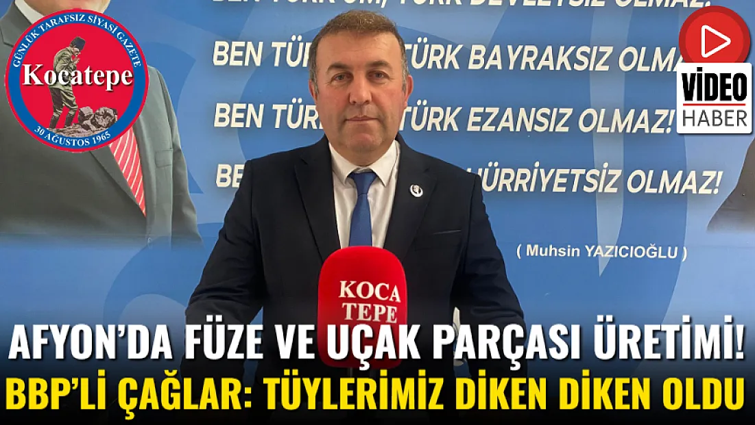 Afyon’da Füze ve Uçak Parçası Üretimi! BBP’li Çağlar: Tüylerimiz Diken Diken Oldu