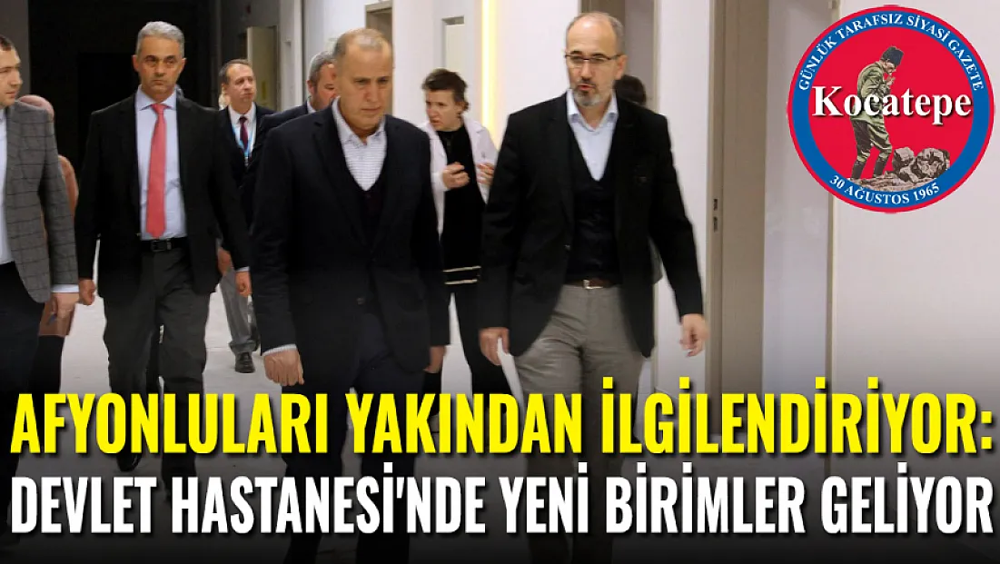 Afyonlu Vatandaşları Yakından İlgilendiriyor: Devlet Hastanesinde Yeni Birimler Geliyor