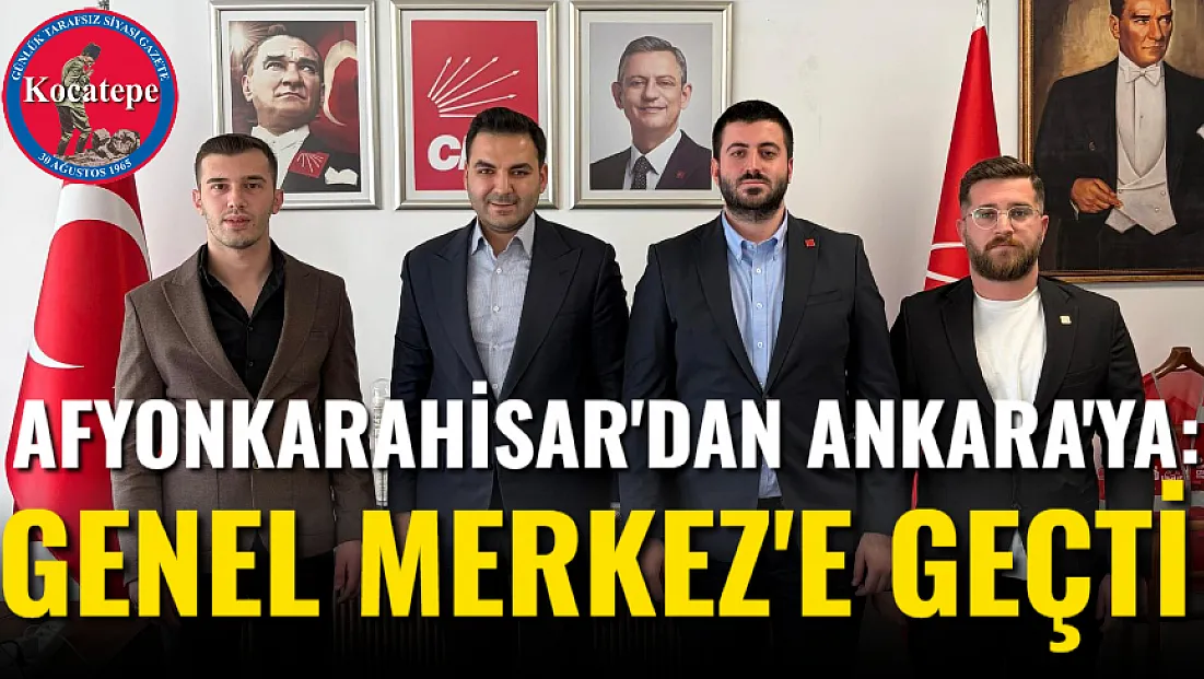 Afyon'dan Ankara'ya: Genel Merkez'e Geçti
