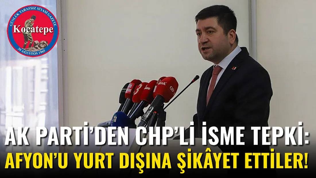 AK Parti’den CHP’li İsme Tepki: Afyon’u Yurt Dışına Şikâyet Ettiler!