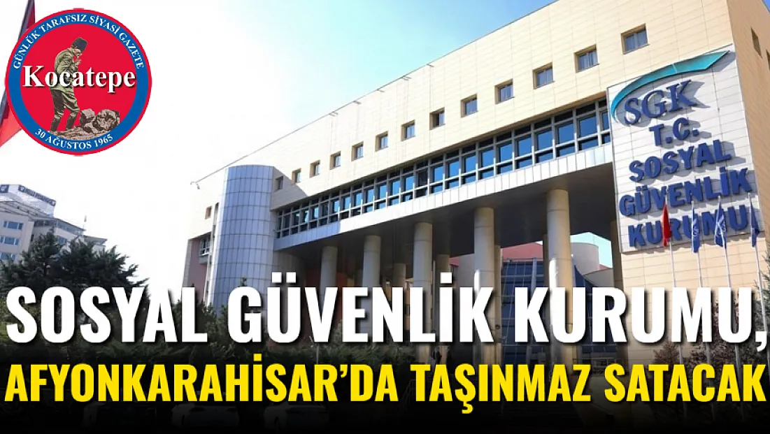 Sosyal Güvenlik Kurumu, Afyon’da Taşınmaz Satacak