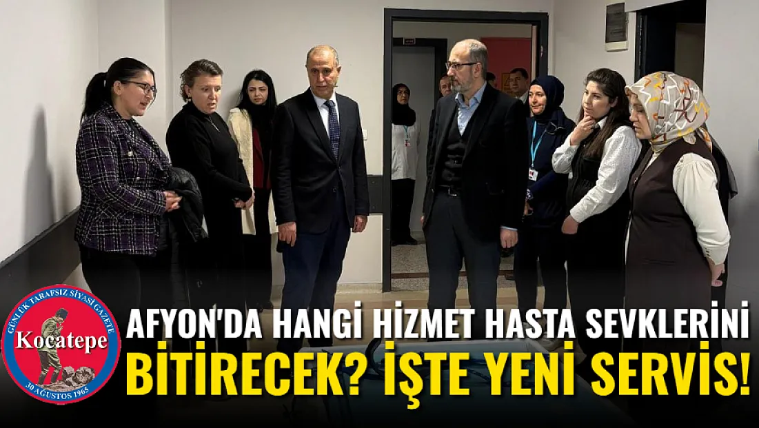 Afyon'da Hangi Hizmet Hasta Sevklerini Bitirecek? İşte Yeni Servis!