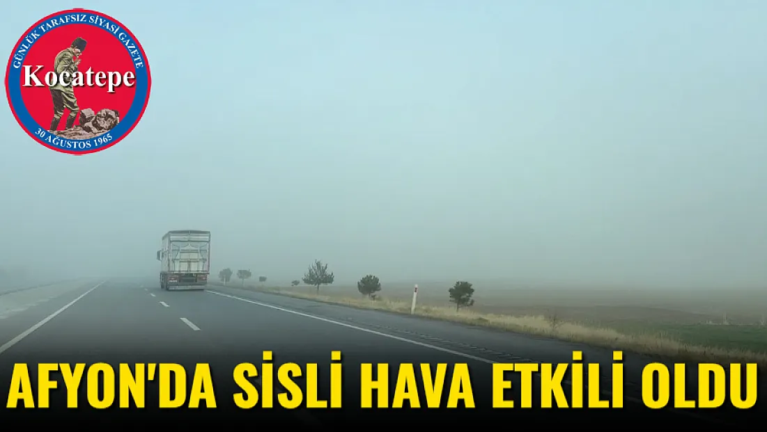 Afyonkarahisar'da Sisli Hava Etkili Oldu