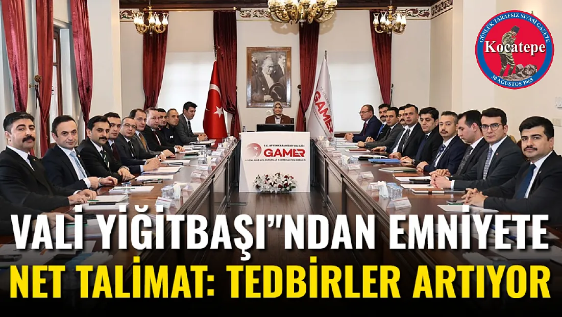 Vali Yiğitbaşı’'ndan Emniyete Net Talimat: Tedbirler Artıyor