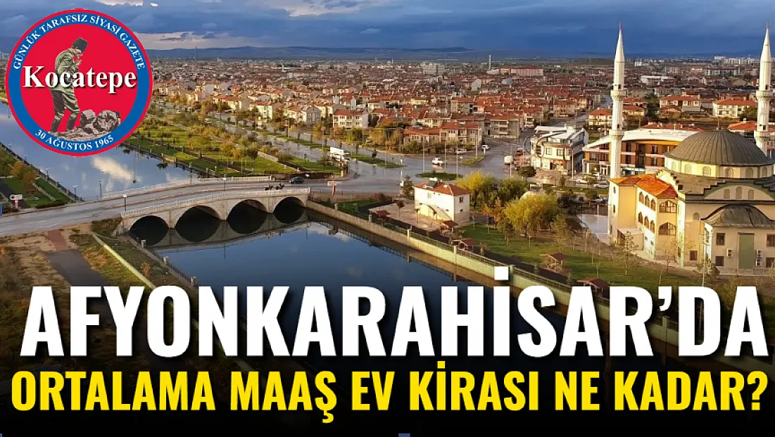 Afyon’da Ortalama Maaş Ev Kirası Ne Kadar?