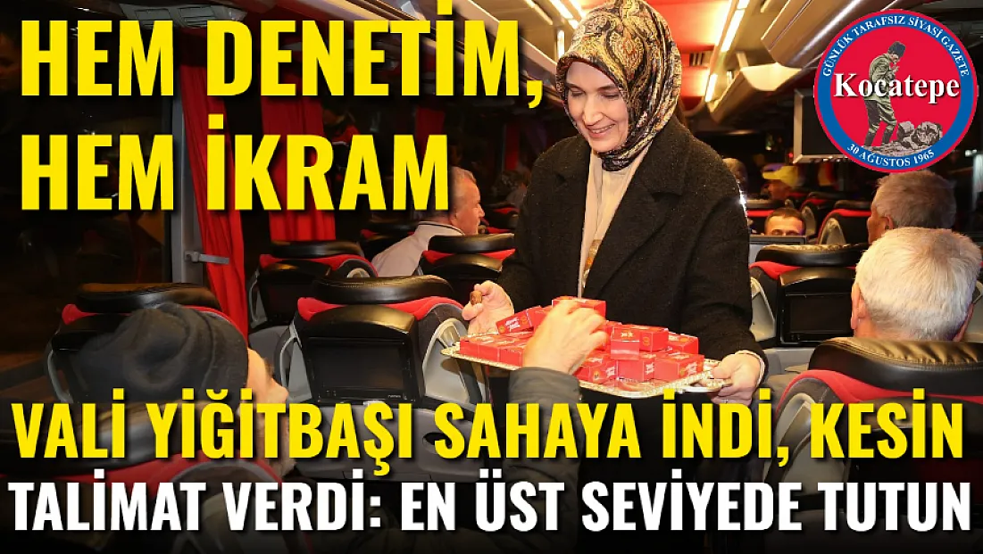 Hem Denetim, Hem İkram. Vali Yiğitbaşı Sahaya İndi, Kesin Talimat Verdi: En Üst Seviyede Tutun