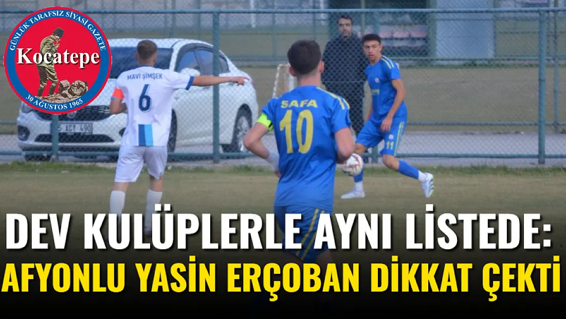 Dev Kulüplerle Aynı Listede: Afyonlu Yasin Erçoban Dikkat Çekti
