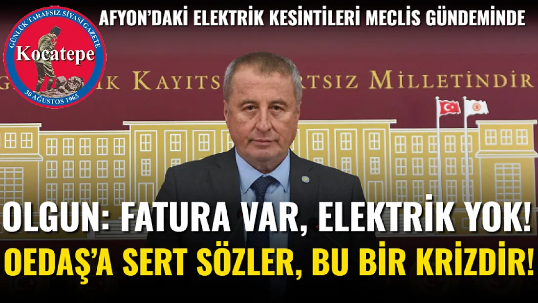 Olgun: Fatura Var, Elektrik Yok! OEDAŞ’a Sert Sözler, Bu Bir Krizdir!