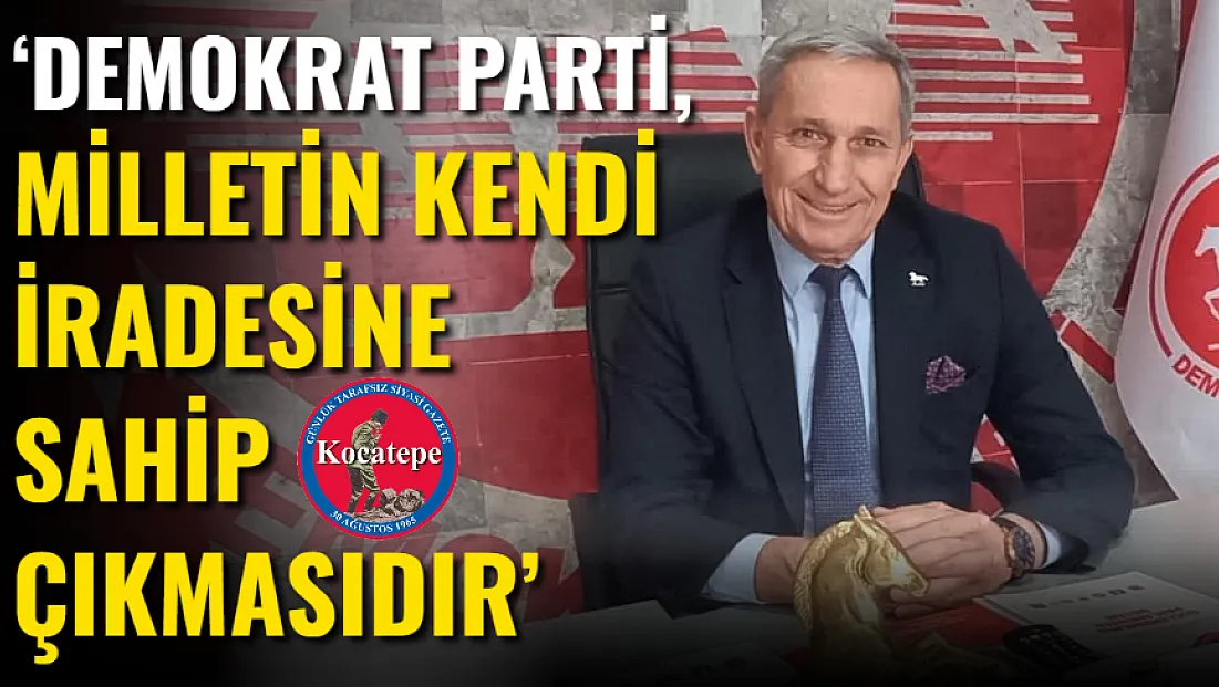 ‘Demokrat Parti, Milletin Kendi İradesine Sahip Çıkmasıdır’