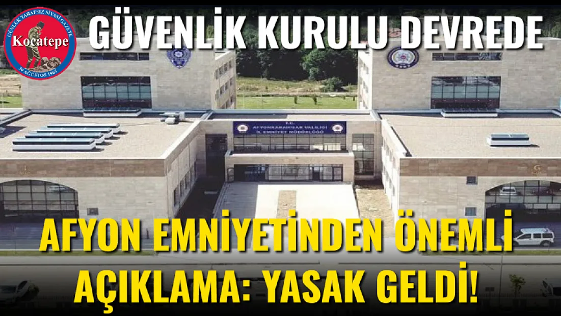GÜVENLİK KURULU DEVREDE Afyon Emniyetinden Önemli Açıklama: Yasak Geldi!