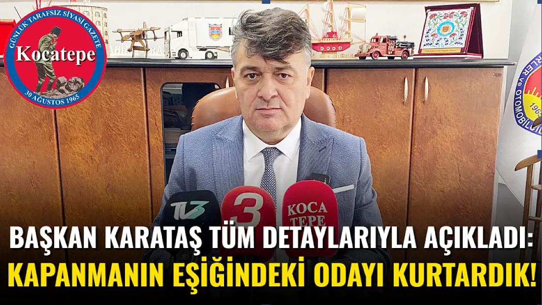 Başkan Karataş Tüm Detaylarıyla Açıkladı: Kapanmanın Eşiğindeki Odayı Kurtardık!