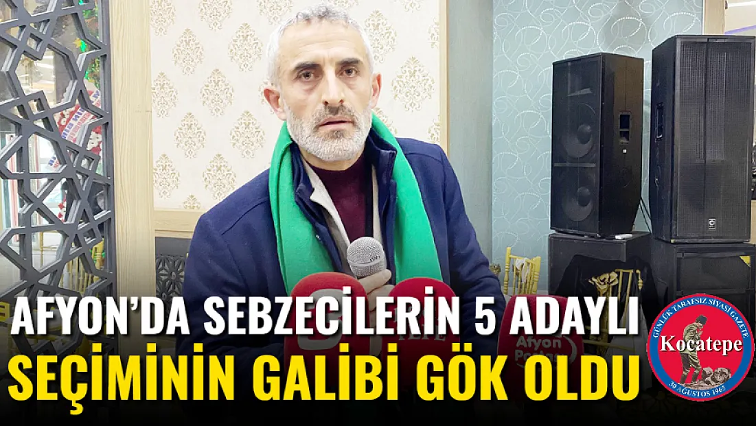 Afyon’da Sebzecilerin 5 Adaylı Seçiminin Galibi Gök Oldu