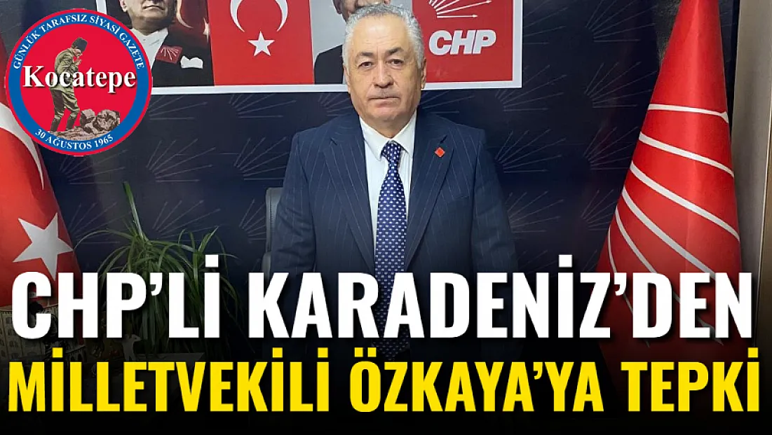 CHP’li Karadeniz’den Milletvekili Özkaya’ya Tepki