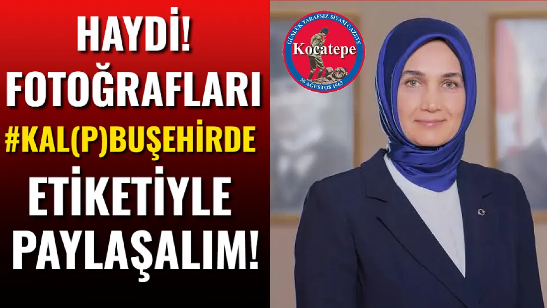 Haydi! Fotoğrafları #Kal(p)buşehirde Etiketiyle Paylaşalım!