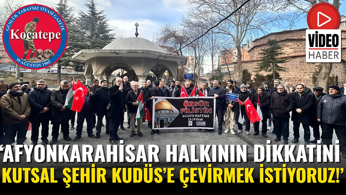 ‘Afyonkarahisar Halkının Dikkatini Kutsal Şehir Kudüs’e Çevirmek İstiyoruz!’