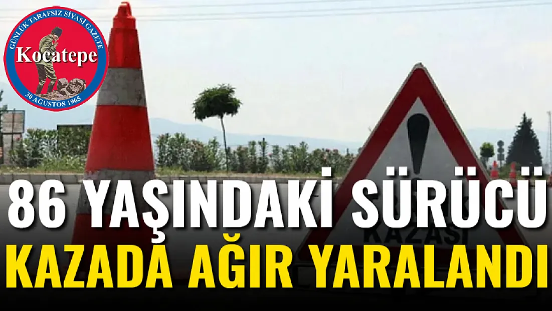 86 Yaşındaki Sürücü Kazada Ağır Yaralandı