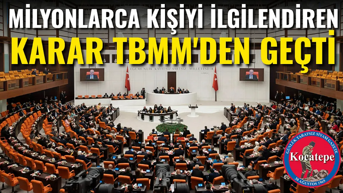 Milyonlarca Kişiyi İlgilendiren Karar TBMM'den Geçti